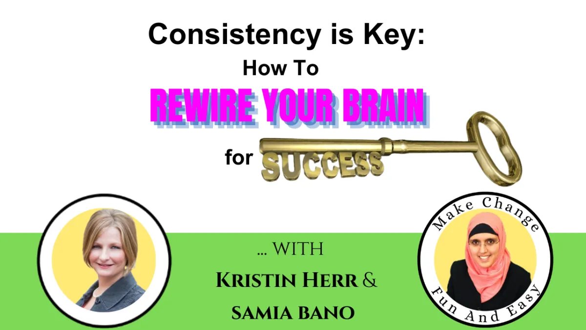 Consistency is Key: How To Rewire Your Brain for Success. With Kristin Herr & Samia Bano