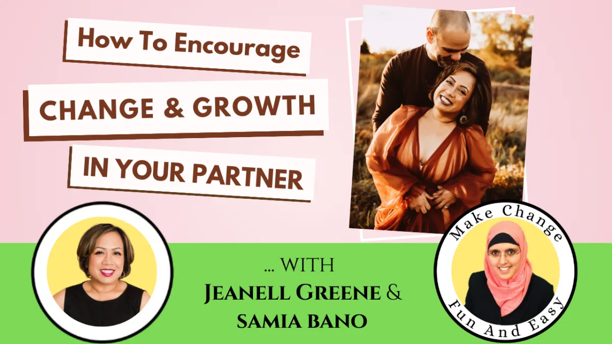 How To Encourage Change And Growth In Your Partner. With Jeanell Greene