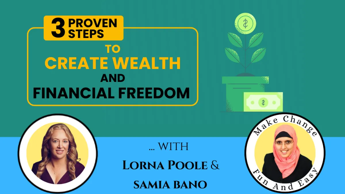 3 Proven Steps To Create Wealth And Financial Freedom. Lorna Poole & Samia Bano