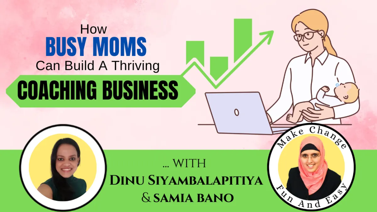 How Busy Moms Can Build A Thriving Coaching Business. Dinu Siyambalapitiya & Samia Bano