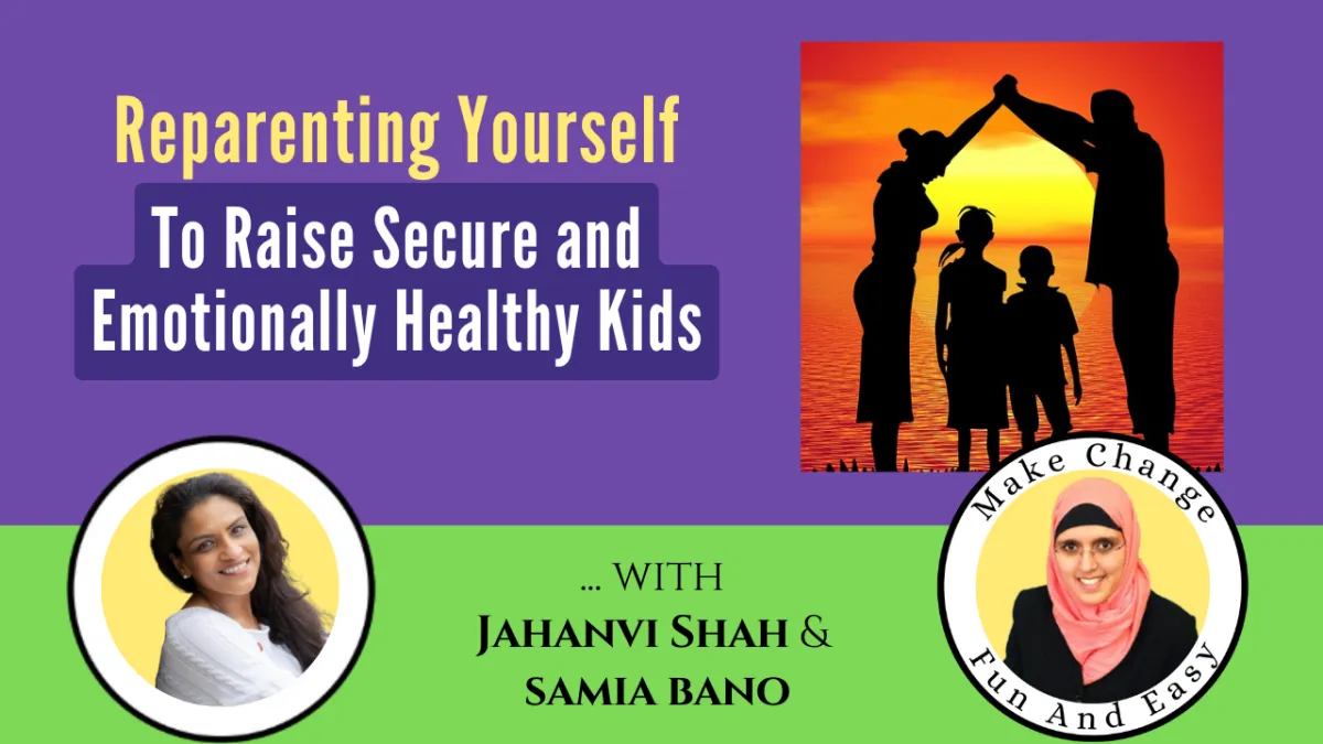 Reparenting Yourself To Raise Secure and Emotionally Healthy Kids.  Jahanvi Shah & Samia Bano