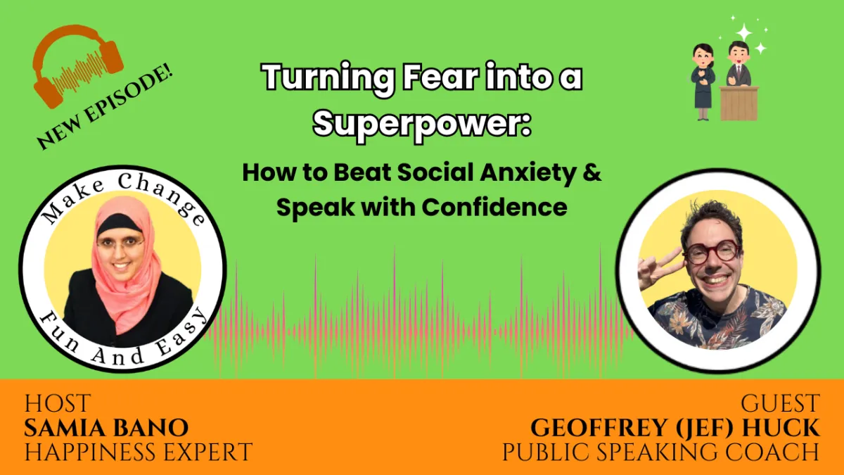 Turning Fear into a Superpower: How to Beat Social Anxiety & Speak with Confidence! Geoffrey (Jef) Huck & Samia Bano