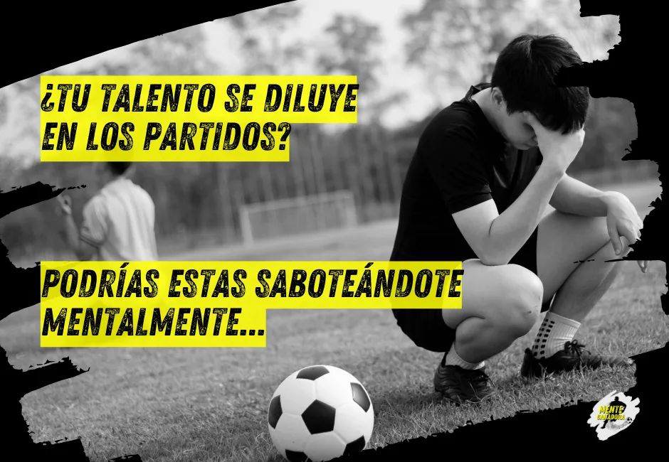 ¿Tu talento se diluye en los partidos? Podrías estar saboteándote mentalmente
