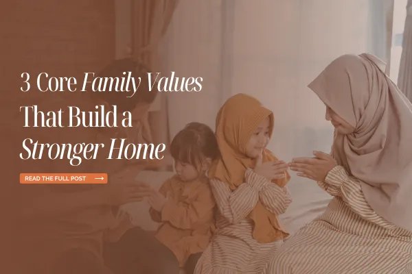 3 Core Family Values That Build a Stronger Home