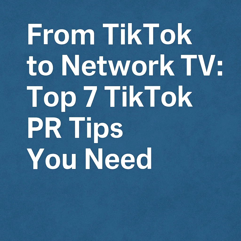 From TikTok to Network TV: Top 7 TikTok PR Tips You Need