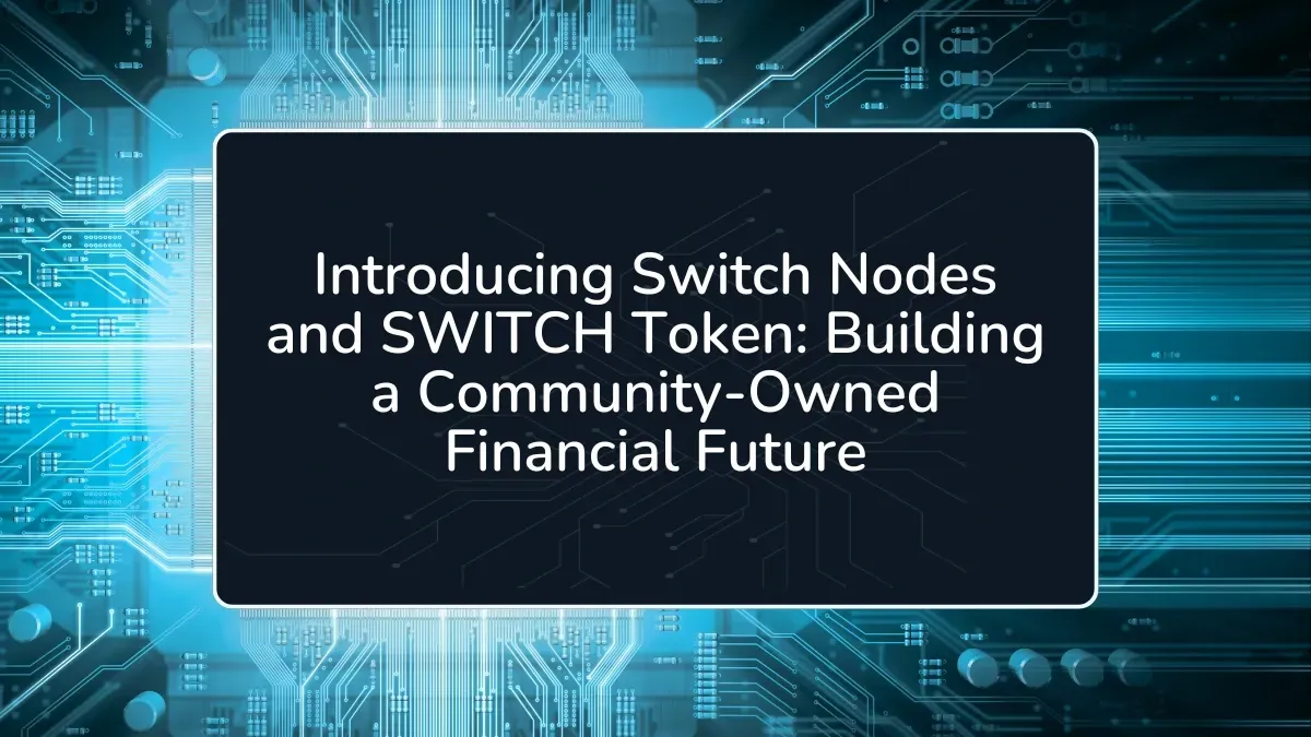 Introducing Switch Nodes and SWITCH Token: Building a Community-Owned Financial Future