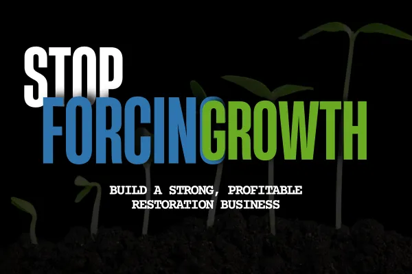 Stop Forcing Growth. Build a Strong, Profitable Restoration Businesses