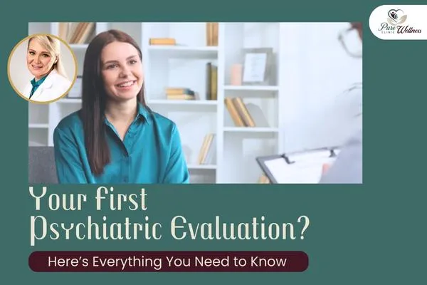 Your First Psychiatric Evaluation? Here’s Everything You Need to Know