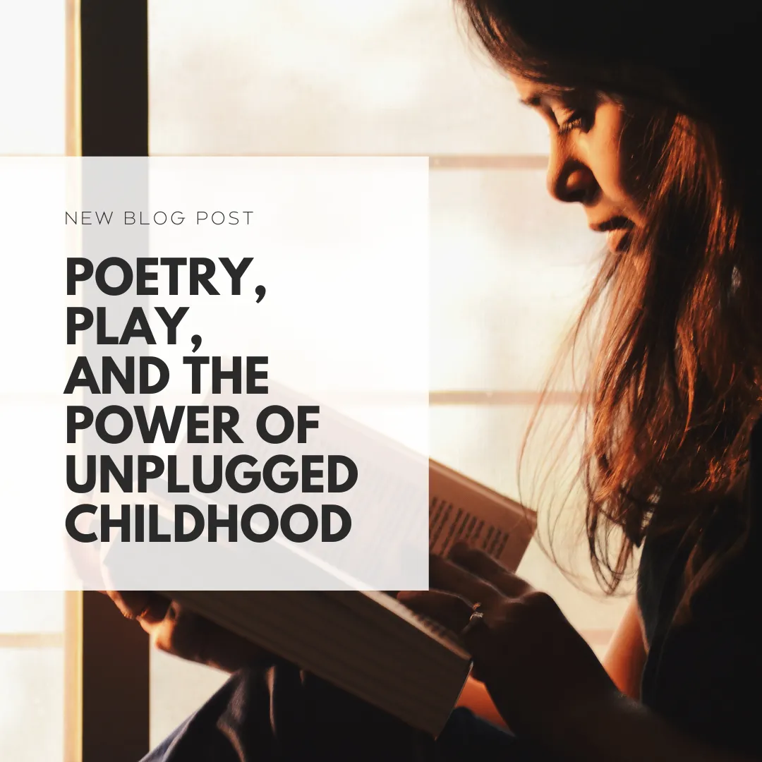 Poetry, Play, and the Power of Unplugged Childhood