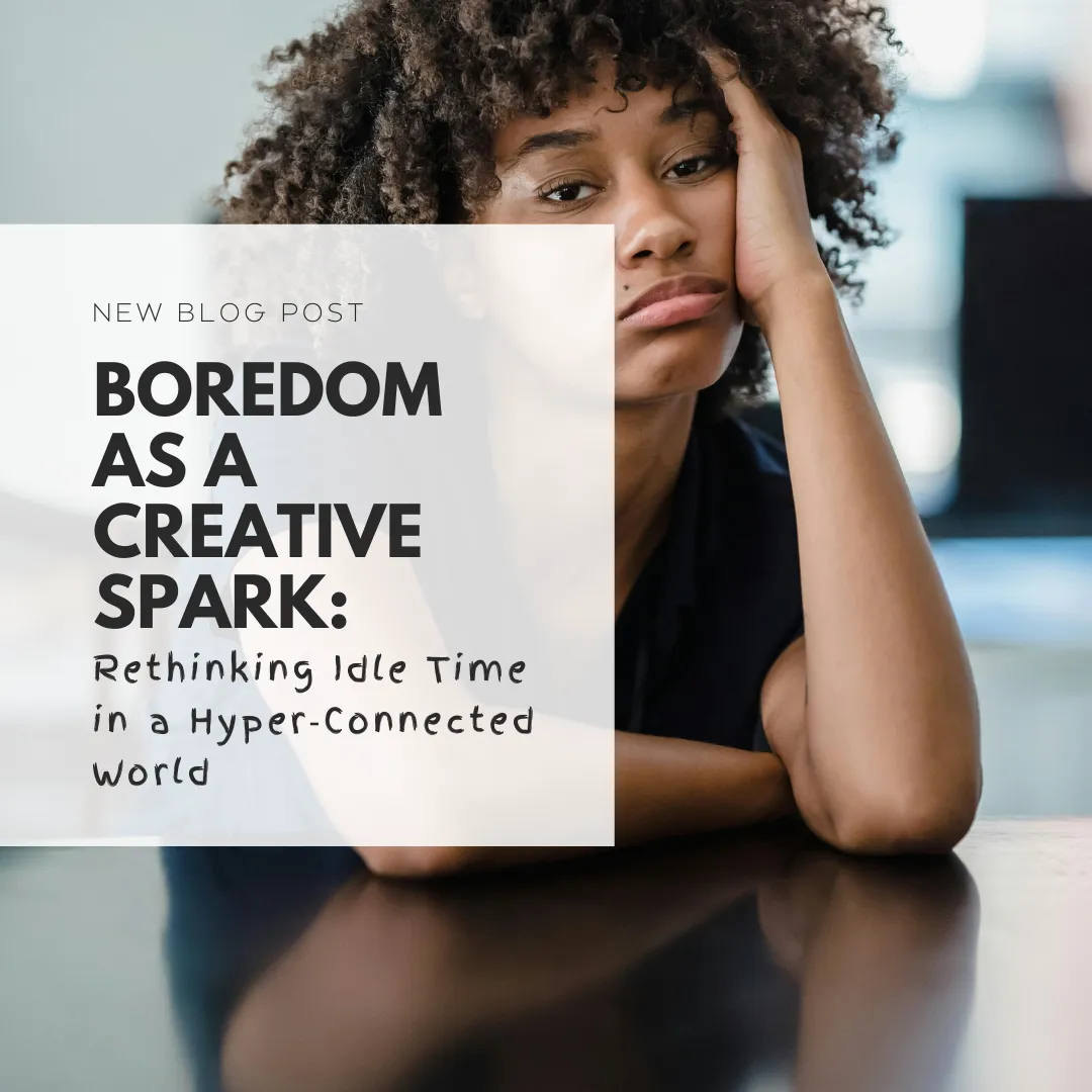 Boredom as a Creative Spark: Rethinking Idle Time in a Hyper‑Connected World