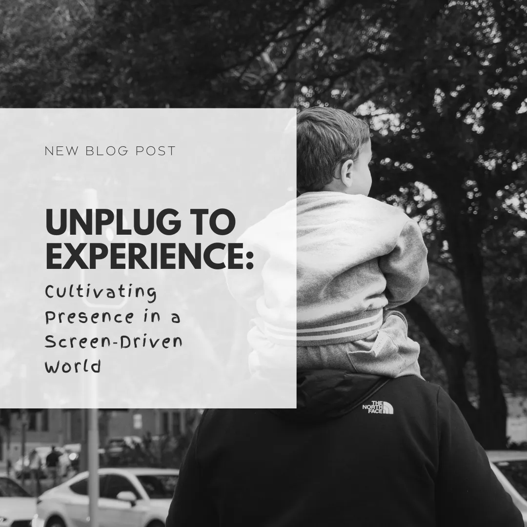 Unplug to Experience: Cultivating Presence in a Screen‑Driven World