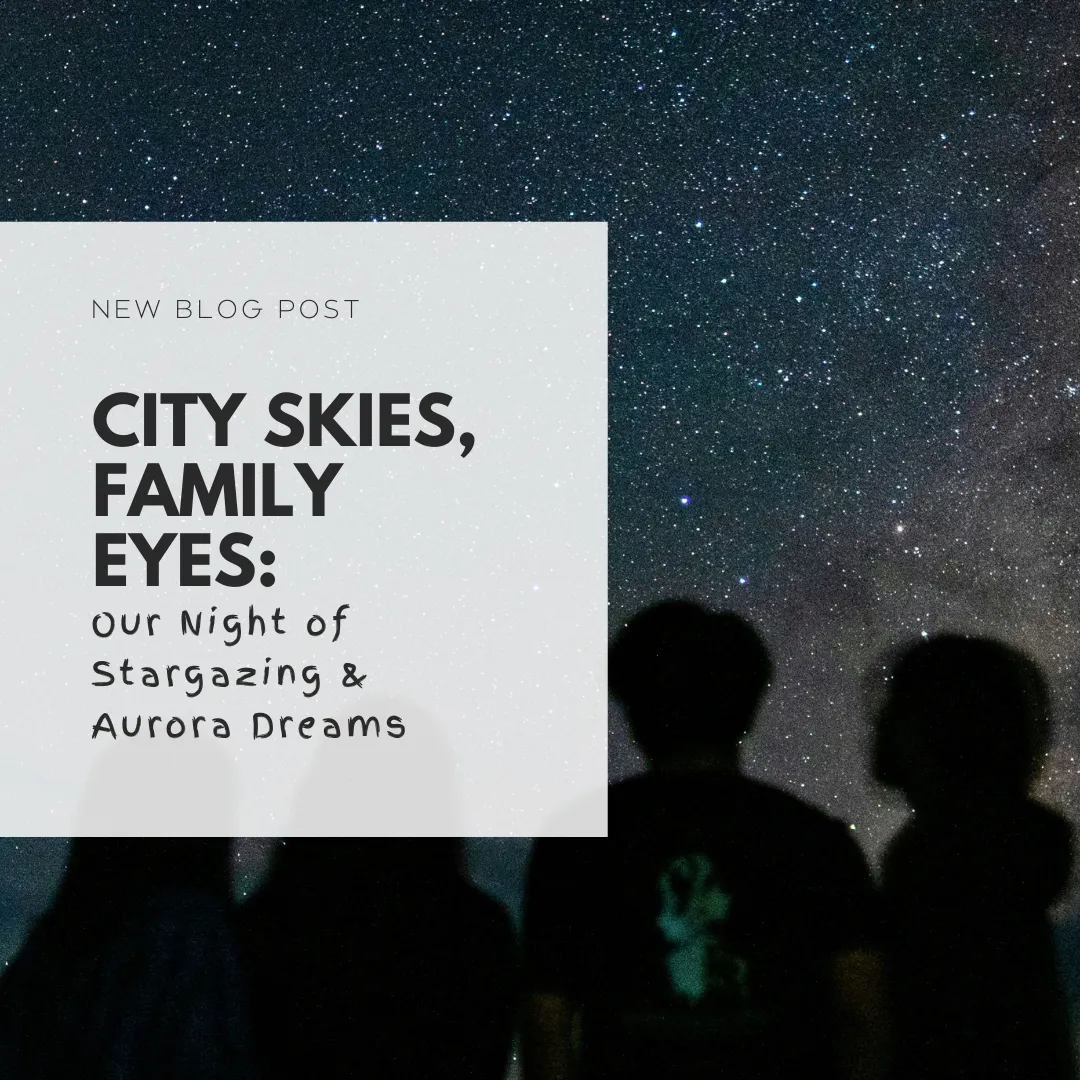 City Skies, Family Eyes: Our Night of Stargazing & Aurora Dreams