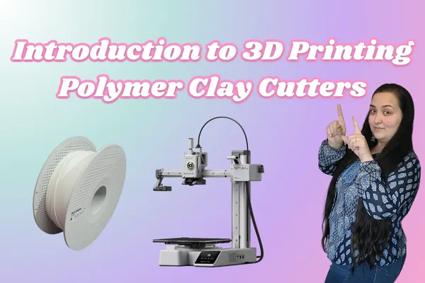 Introduction to 3D Printing Polymer Clay Cutters: Types of Printers, Filament, and the Process