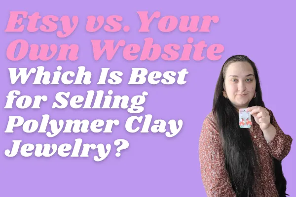 Etsy vs. Your Own Website: Which Is Best for Selling Polymer Clay Jewelry?