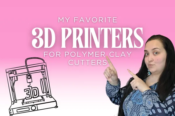 My Favorite 3D Printers for Polymer Clay Cutters