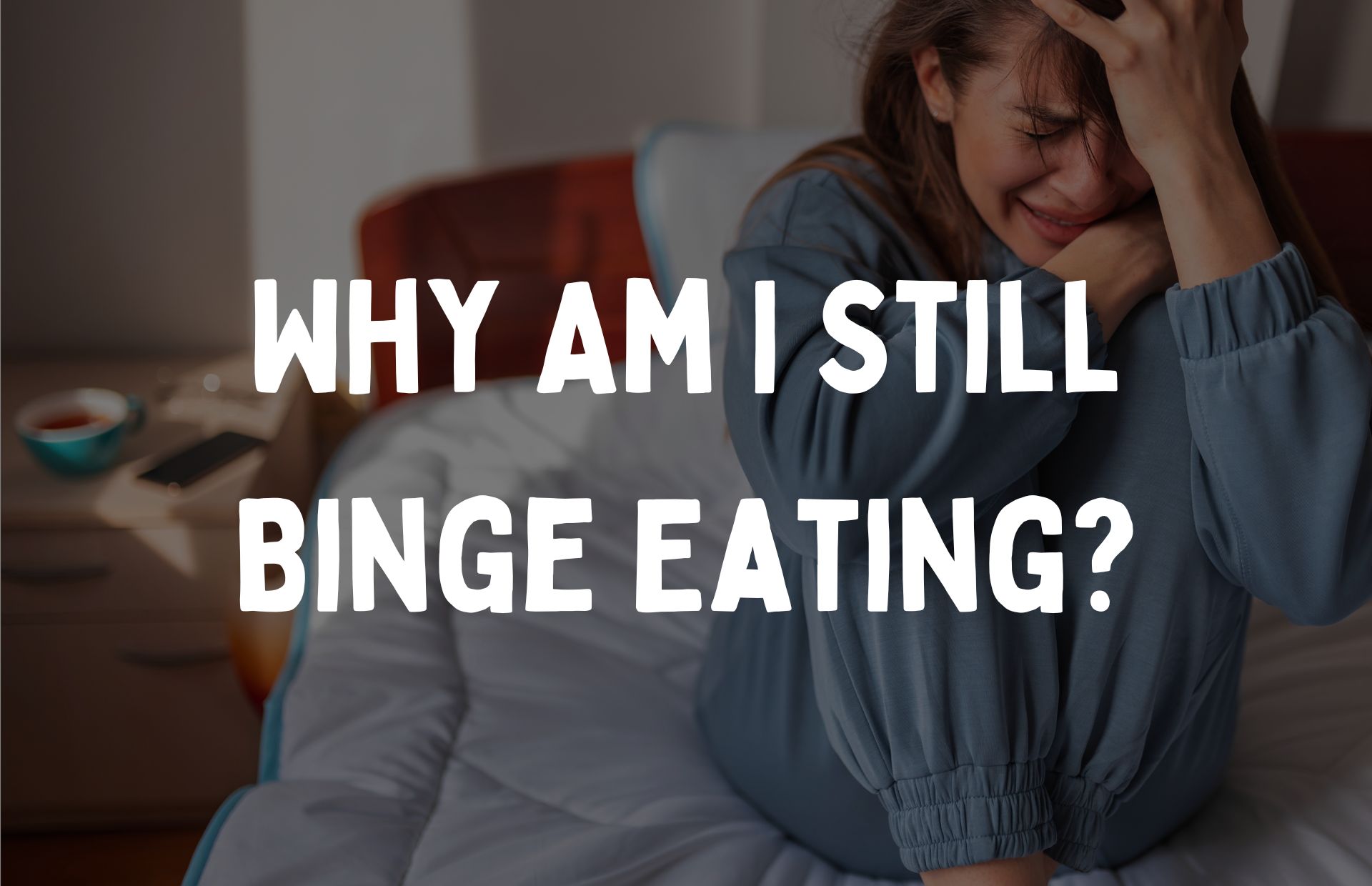 Why Am I Still Binge Eating? (Even When I'm Trying So Hard to Be “Good”)