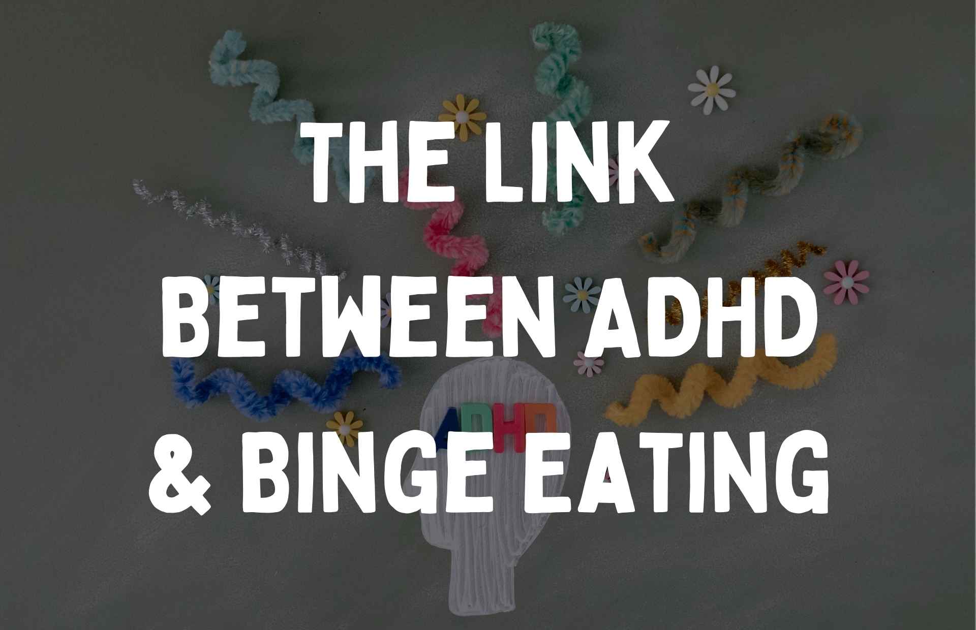 Depiction of a busy mind with text overlay that says 'the link between ADHD and binge eating'