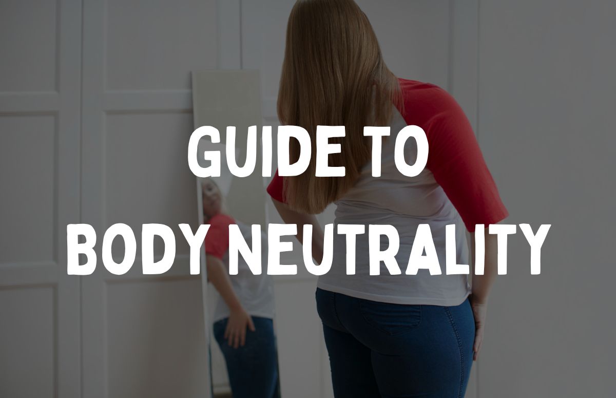 Women upset with her body with text overlay saying 'guide to body neutrality'