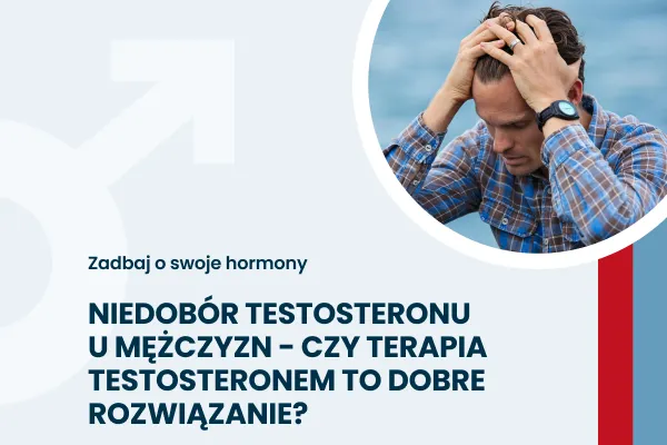 Niedobór testosteronu u mężczyzn - czy terapia testosteronem to dobre rozwiązanie?