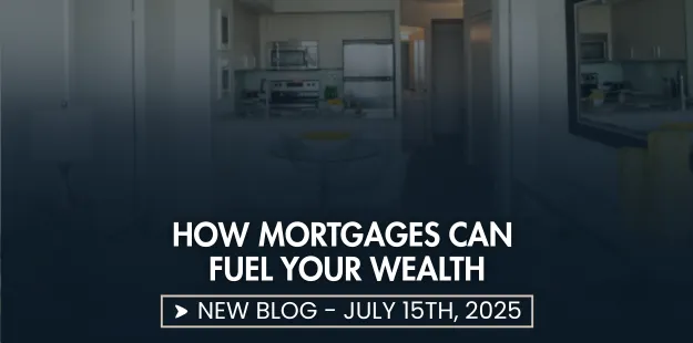 How Mortgages Can Fuel Your Wealth