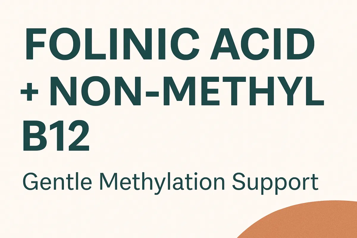 Folinic Acid + Non-Methyl B12: A Gentle Methylation Approach for Sensitive Types