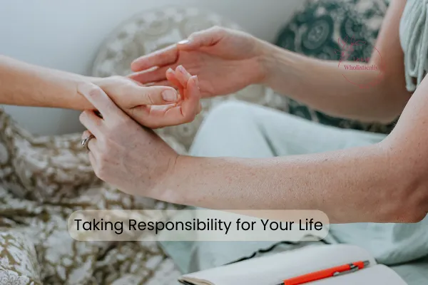 Taking Responsibility for Your Life: Reclaim Your Power and Heal from Within