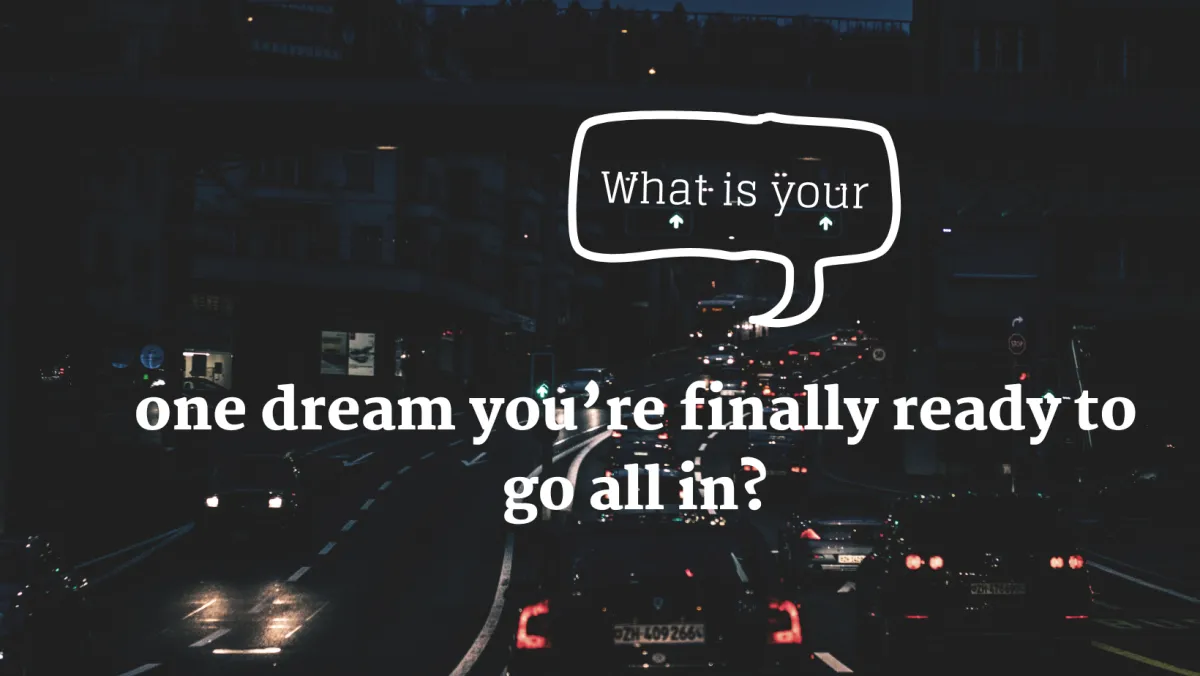 one dream you are ready go all in