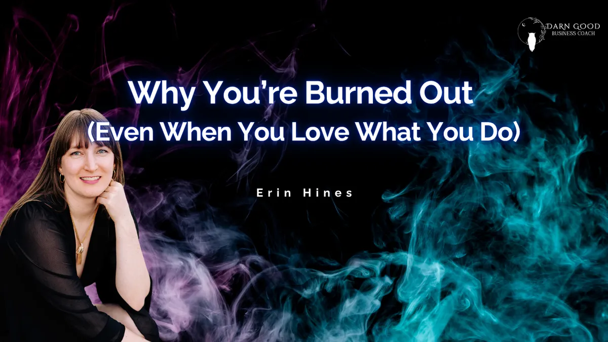 Why You’re Burned Out (Even When You Love What You Do)