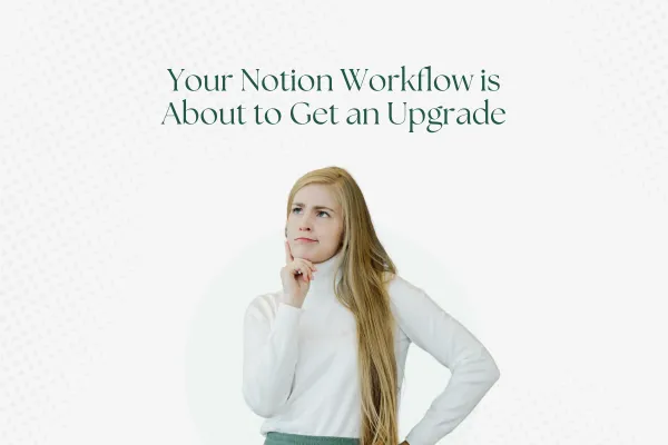 Your Notion Workflow Is About To Get An Upgrade