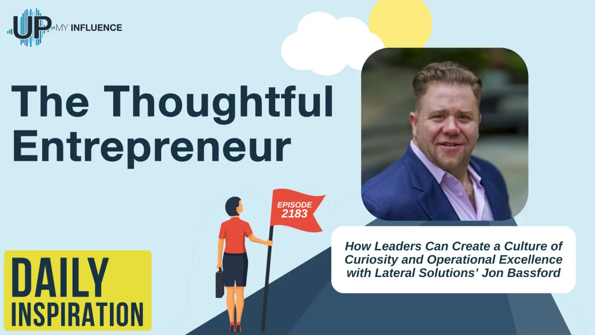 2183 - How Leaders Can Create a Culture of Curiosity and Operational Excellence with Lateral Solutions’ Jon Bassford