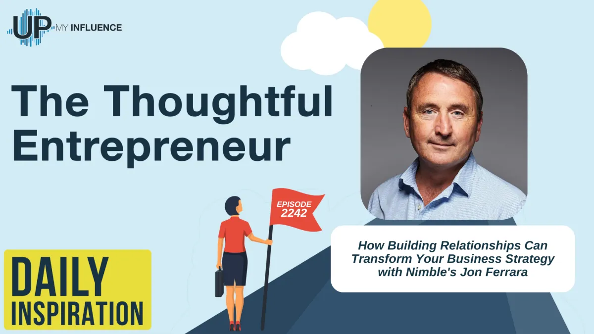 2242 -  How Building Relationships Can Transform Your Business Strategy with Nimble's Jon Ferrara