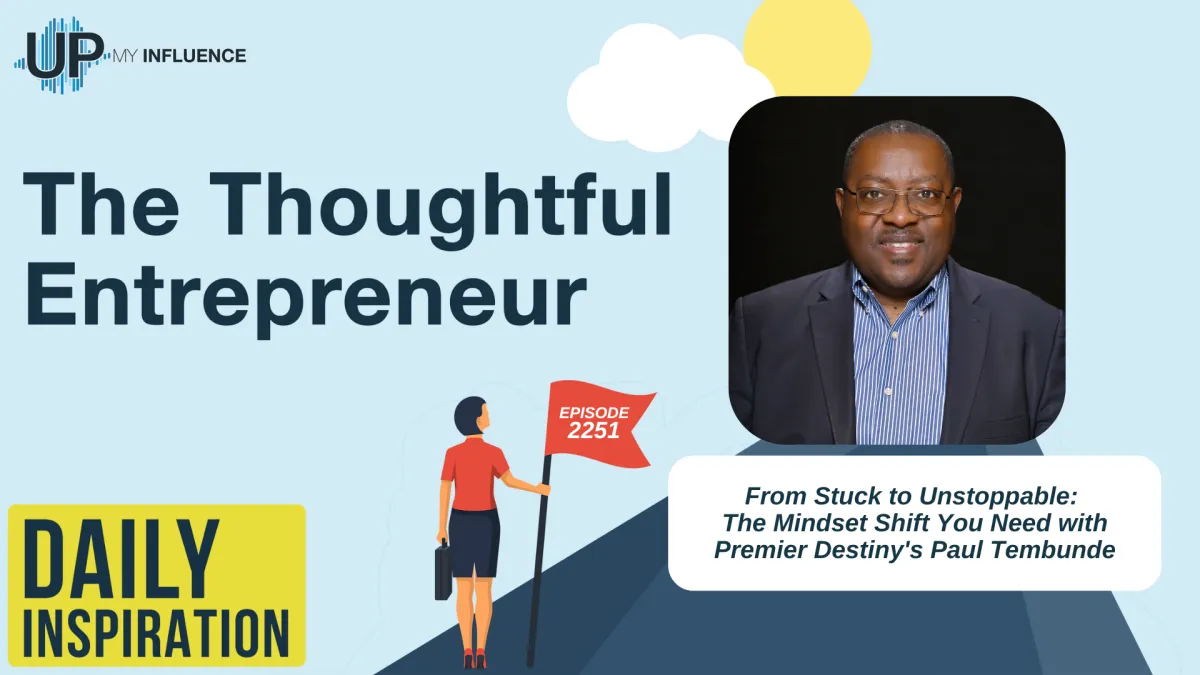From Stuck to Unstoppable: The Mindset Shift You Need with Premier Destiny's Paul Tembunde