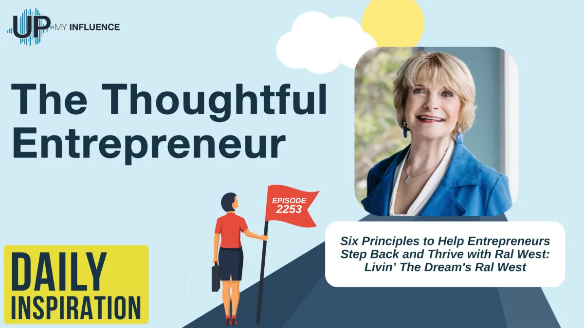 Six Principles to Help Entrepreneurs Step Back and Thrive with Ral West: Livin’ The Dream's Ral West