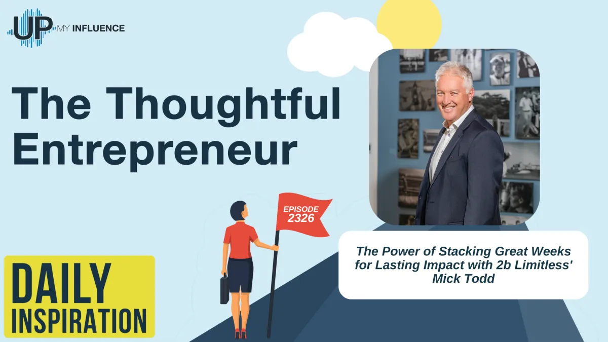 2326 - The Power of Stacking Great Weeks for Lasting Impact with 2b Limitless' Mick Todd