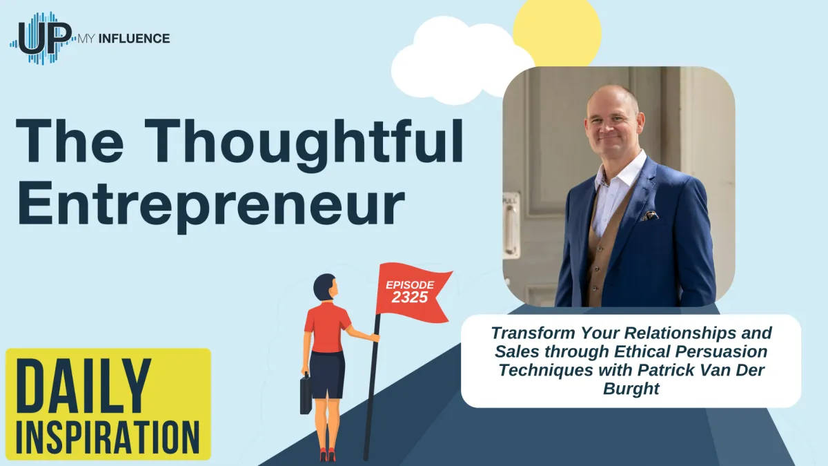 2325 - Transform Your Relationships and Sales through Ethical Persuasion Techniques with Patrick Van Der Burght