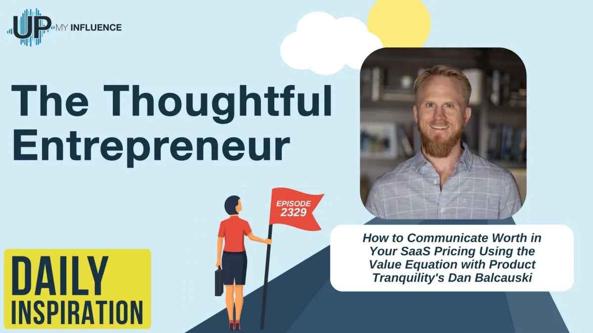 2329 - How to Communicate Worth in Your SaaS Pricing Using the Value Equation with Product Tranquility's Dan Balcauski