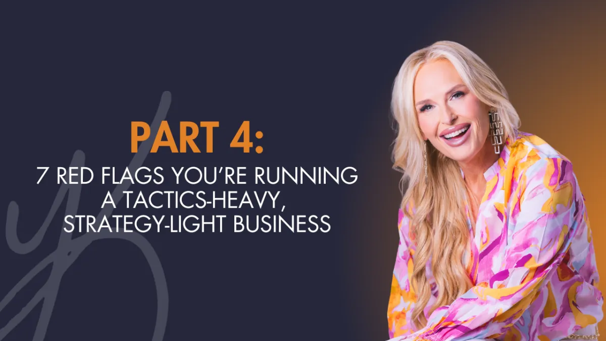Part 4: 7 Red Flags You’re Running a Tactics-Heavy, Strategy-Light Business