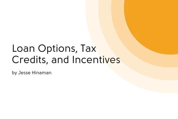 loan options, tax credits, and incentives
