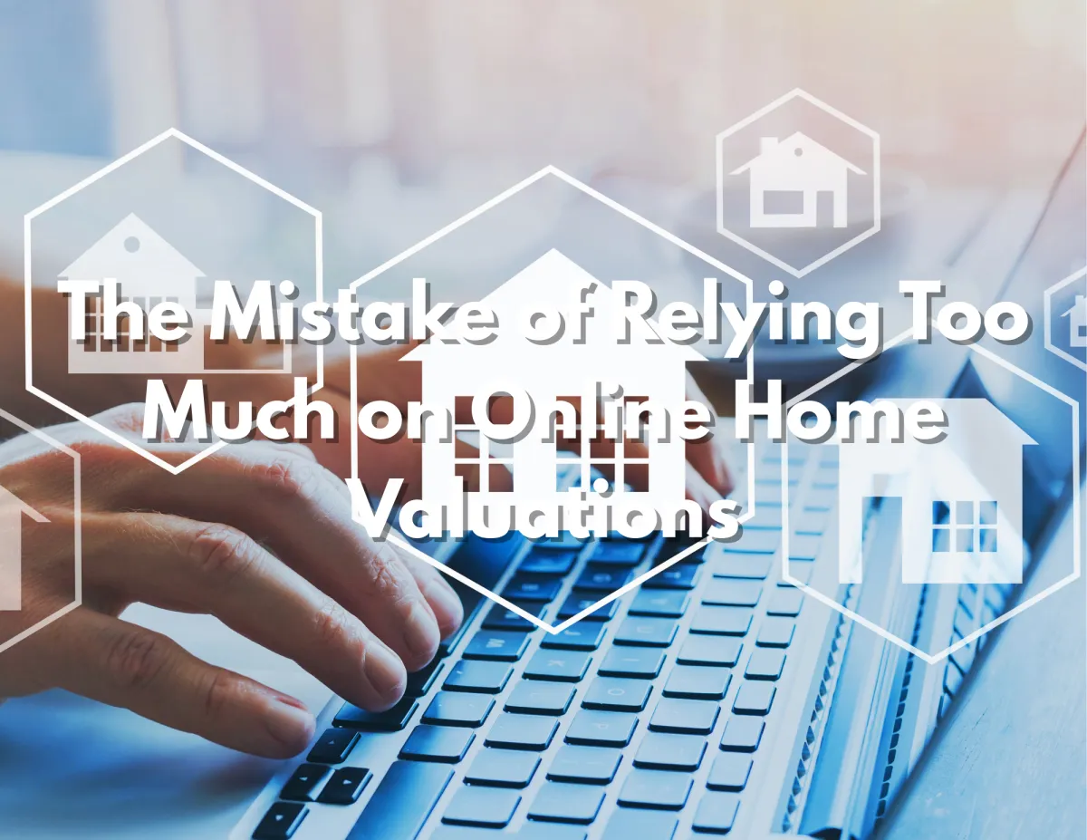 The Mistake of Relying on Online Home Valuations When Selling Your Home