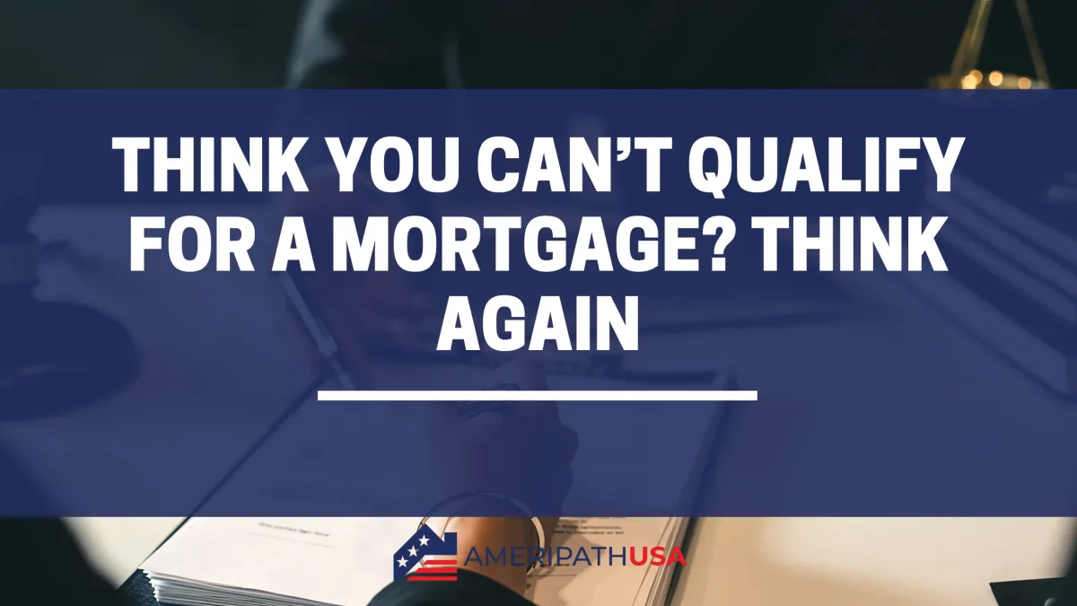 Think You Can’t Qualify for a Mortgage? Think Again
