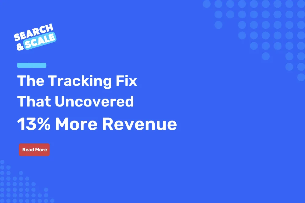 Search & Scale #102: The Tracking Fix That Uncovered 13% More Revenue