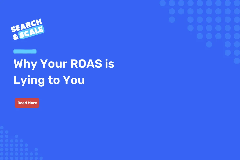 Search & Scale #105: Why Your ROAS Is Lying To You