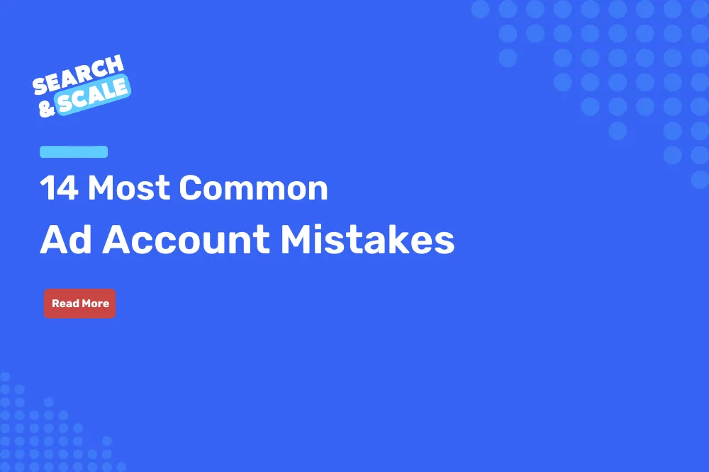 Search & Scale #106: The 14 Most Common Ad Account Mistakes (After 31 Audits)