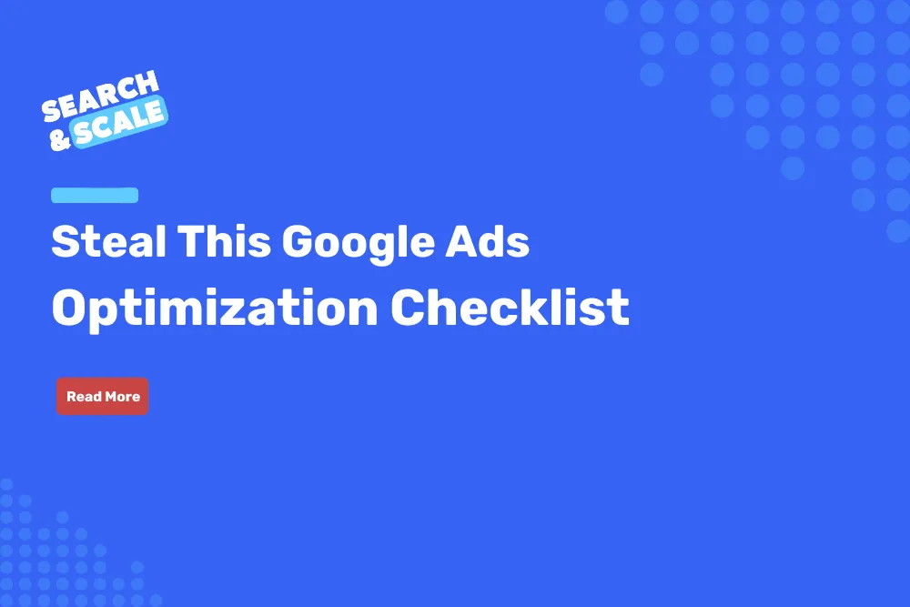 Search & Scale #108: Steal This Google Ads Optimization Checklist (109 Action Items)