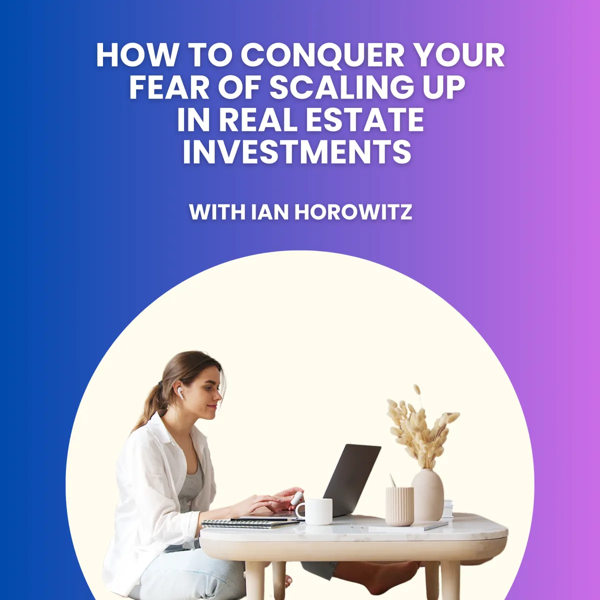 How to Conquer Your Fear of Scaling Up in Real Estate Investments with Ian Horowitz