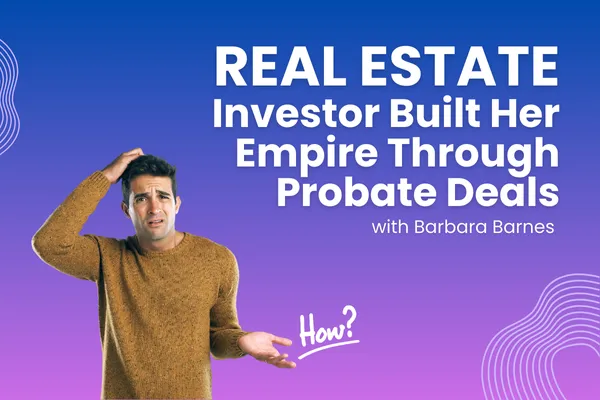How a Real Estate Investor Built Her Empire Through Probate Deals with Barbara Barnes