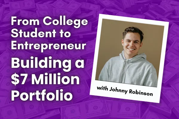 From College Student to Entrepreneur: Building a $7 Million Portfolio with Johnny Robinson