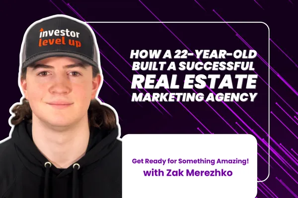How a 22-Year-Old Built a Successful Real Estate Marketing Agency with Zak Merezhko