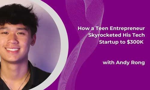 How a Teen Entrepreneur Skyrocketed His Tech Startup to $300K with Andy Rong