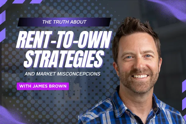 The Truth About Rent-to-Own Real  Estate Deals with James Brown